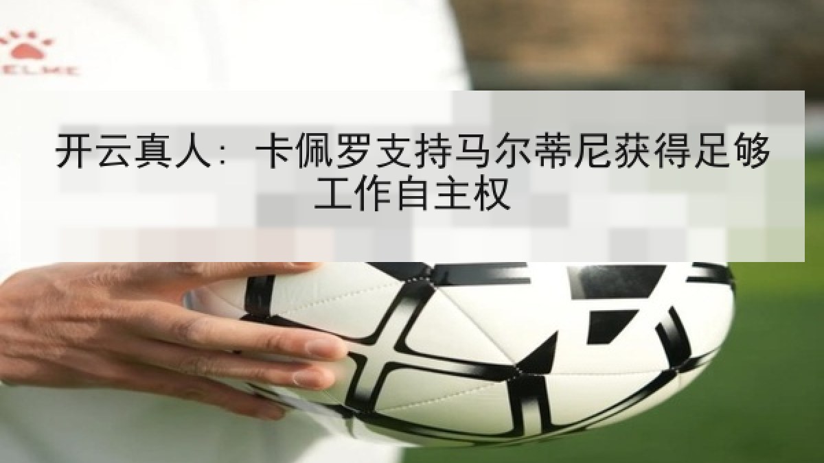 开云真人: 卡佩罗支持马尔蒂尼获得足够工作自主权