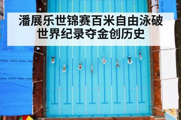 潘展乐世锦赛百米自由泳破世界纪录夺金创历史